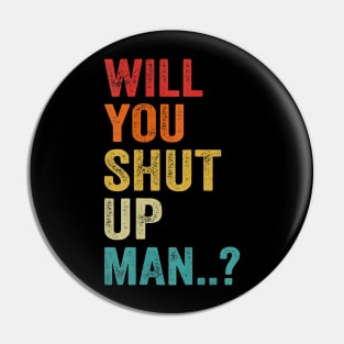 Will You Shut Up Man Funny Saying Gift Pin