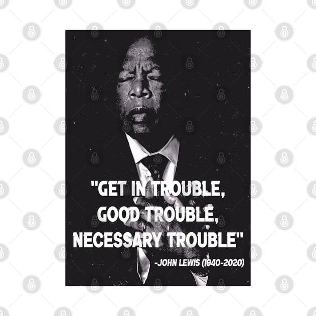 Congressman John Lewis: Get in Good Trouble Social Justice Quote by BeHappy12