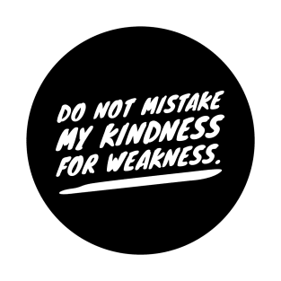 Do not mistake my kindness for weakness T-Shirt