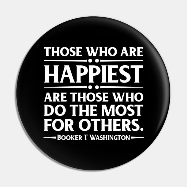 Happiest are those who do the most for others. Booker T. Washington, Black History Pin by UrbanLifeApparel