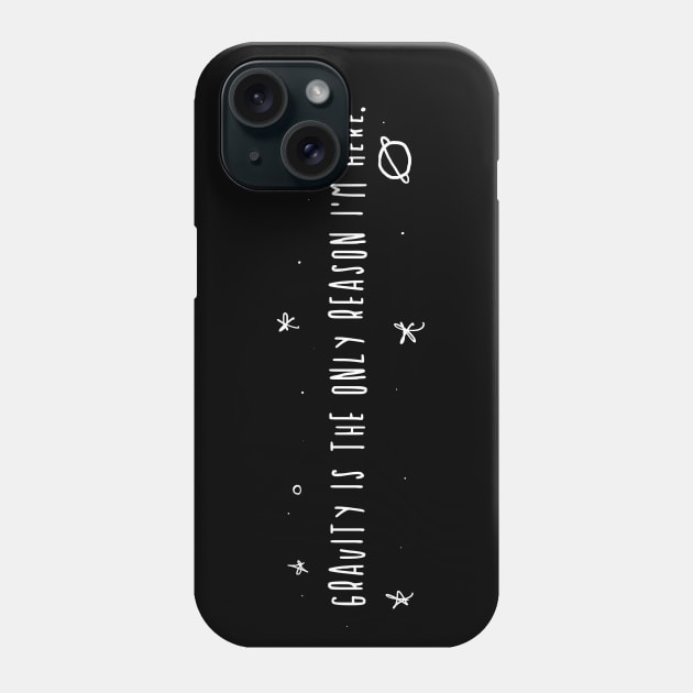 Gravity is the only Reason I'm here. Phone Case by TaliDe