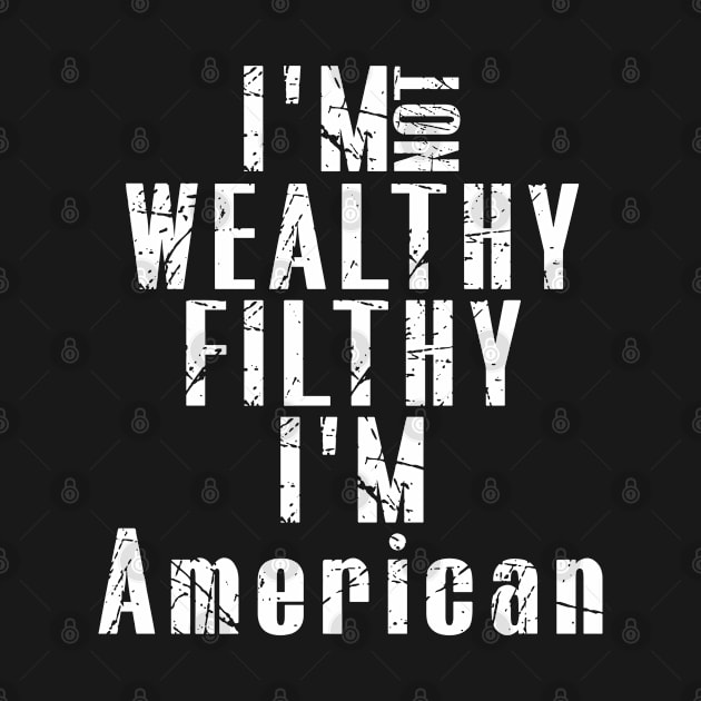 I'm not Wealthy Filthy I'm American by MaryMas