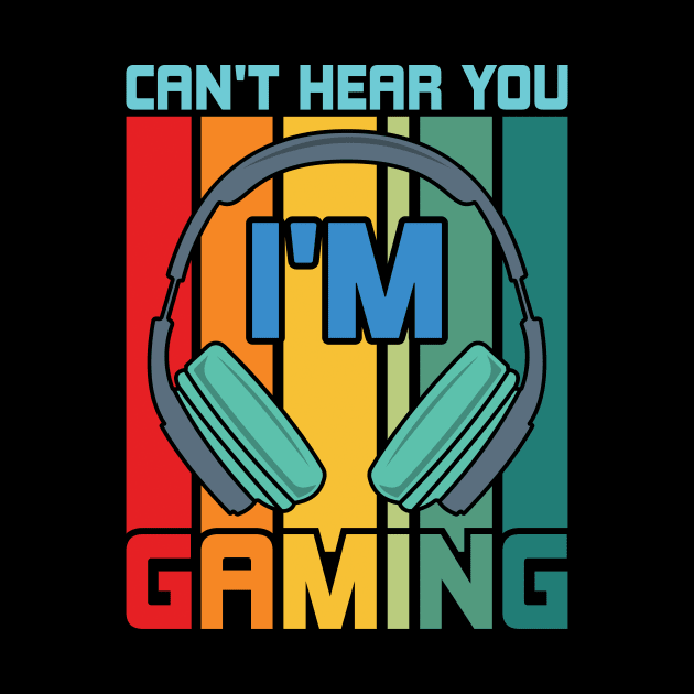 Can't Hear You I'm Gaming by CREATIVITY88