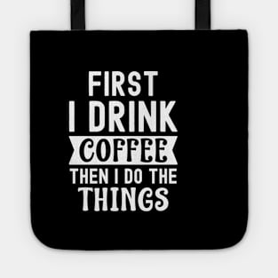 First I drink coffee then I do the things Tote