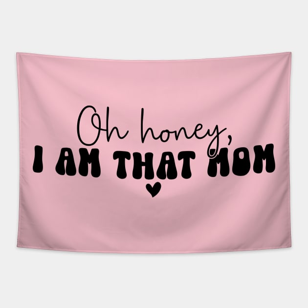Oh honey, I am that mom! For Mothers Day Tapestry by Dylante