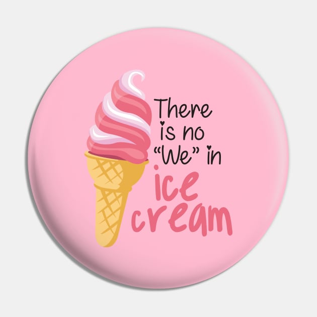 There is No "We" in Ice cream Pin by andantino