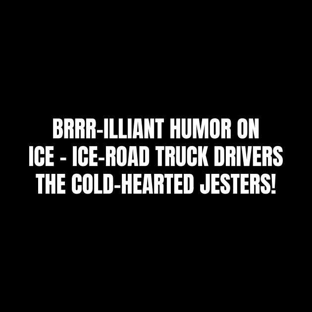 Ice-Road Truck Drivers by trendynoize