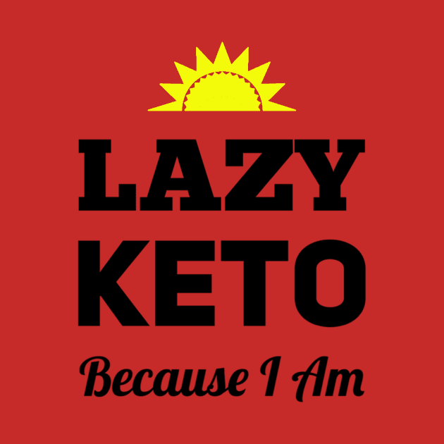 Lazy Keto - Because I Am by Phystonelife