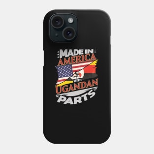 Made In America With Ugandan Parts - Gift for Ugandan From Uganda Phone Case