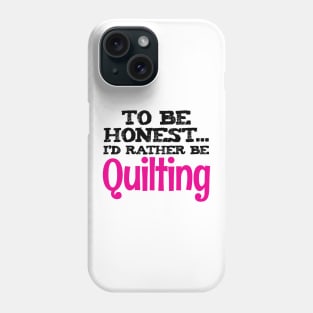 To be honest.. I'd rather be quilting - Funny Quilting Quotes Phone Case