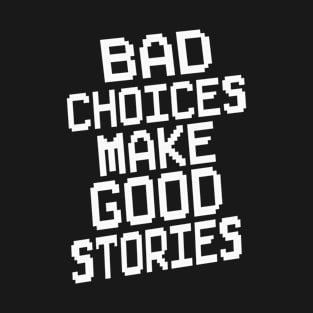 Bad Choices Make Good Stories T-Shirt