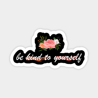 be kind to yourself Magnet