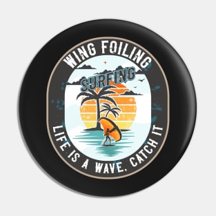 WING FOILING SURFING LIFE IS A WAVE CATCH IT Pin