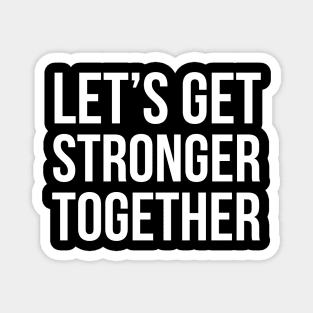 Let's Get Stronger Together Magnet