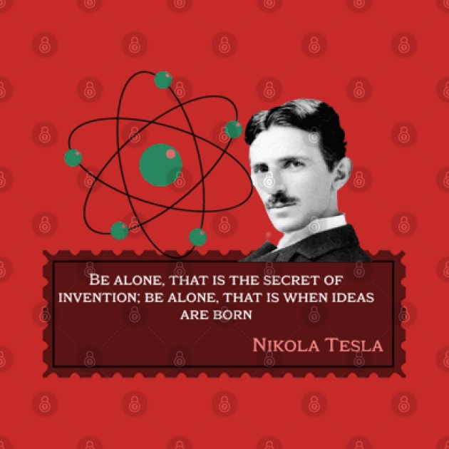 Nikola Tesla -Be alone, that is the secret of invention; Be alone, that is when ideas are born. Quote for Nikola Tesla by KoumlisArt
