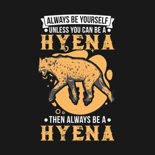 Always Be Yourself Unless You Can A Hyena T-Shirt