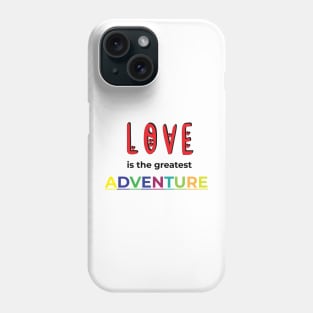 LOVE IS THE GREATEST ADVENTURE Phone Case