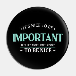 It is nice to be important but it is more important to be nice | Nice Person Pin