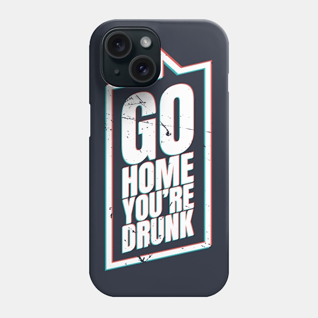 Go Home Youre Drunk (v1) Phone Case by bluerockproducts