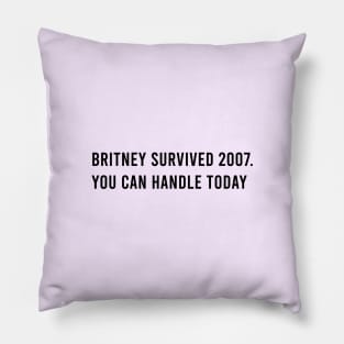 Britney survived 2007 you can handle today Pillow