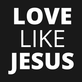 Love Like Jesus - Christian T-Shirt