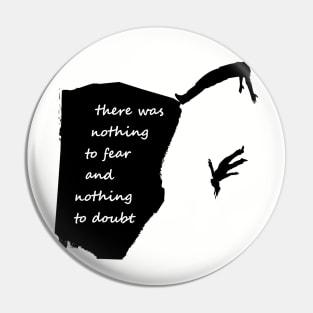 "There was nothing to fear and nothing to doubt" - Radiohead - dark Pin