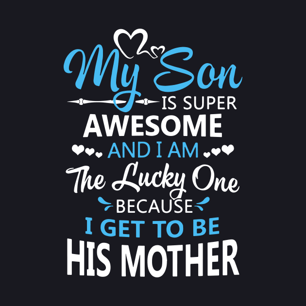 My Son Is Super Awesome And I Am The Lucky One Because I Get To Be His Mother Awesome by hathanh2