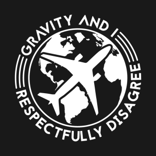 Gravity And I Respectfully Disagree T-Shirt