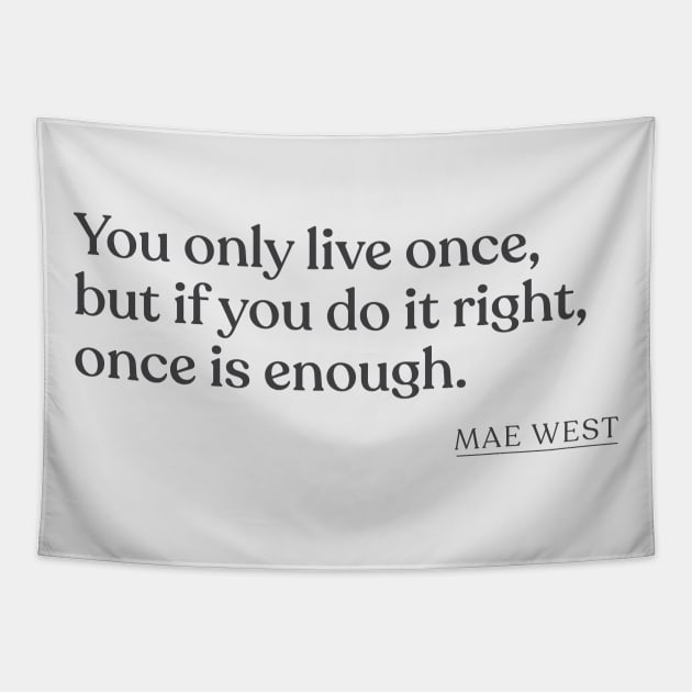 Mae West - You only live once, but if you do it right, once is enough. Tapestry by Book Quote Merch