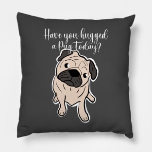 Pug quote, Have you hugged a pug today? Gift for pug lovers Pillow