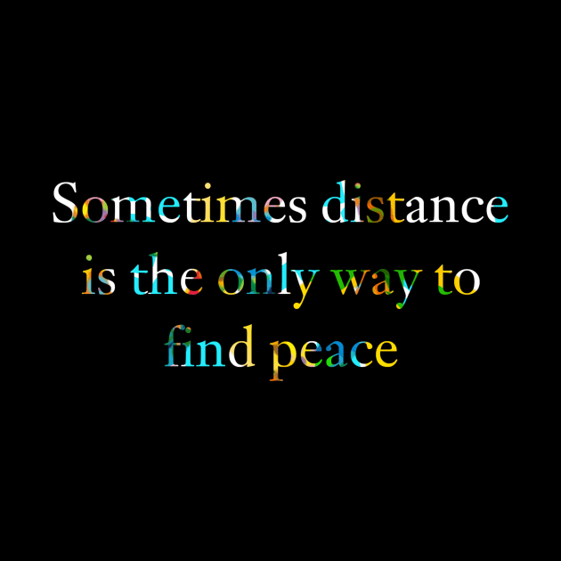 Sometimes distance is the only way to find peace. by LineLyrics