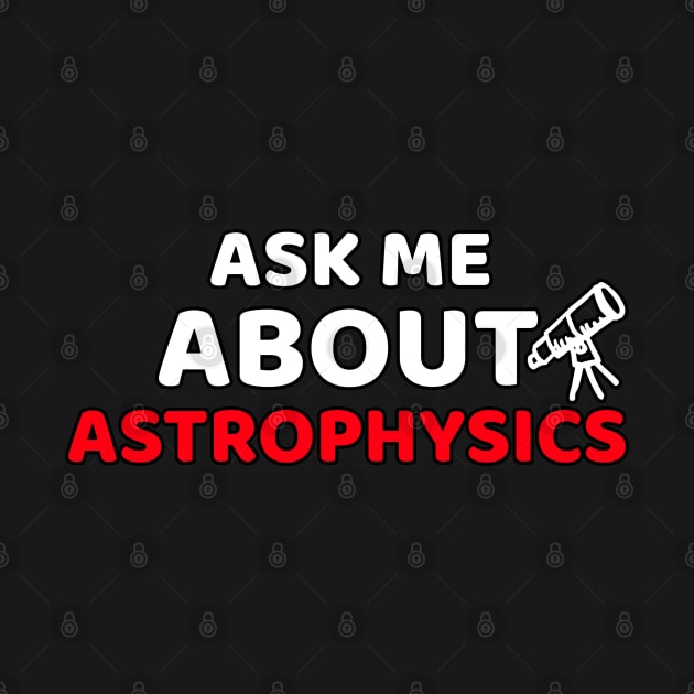 Ask Me About Astrophysics by Orange-Juice