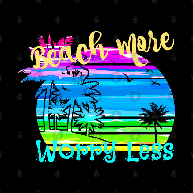 Beach More Worry Less by SomedayDesignsCo