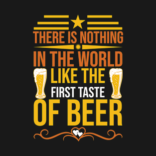 There Is Nothing In The World Like The First Taste Of Beer T Shirt For Women Men T-Shirt