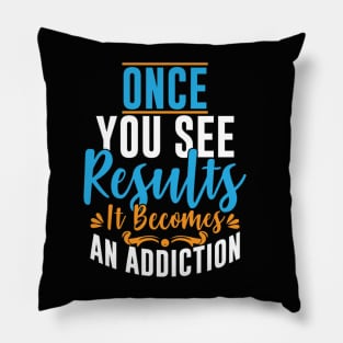 Once You See Results It Becomes An Addiction Pillow