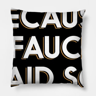 Because Fauci Said So Pillow