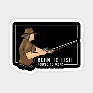 Born to fish, forced to work Magnet