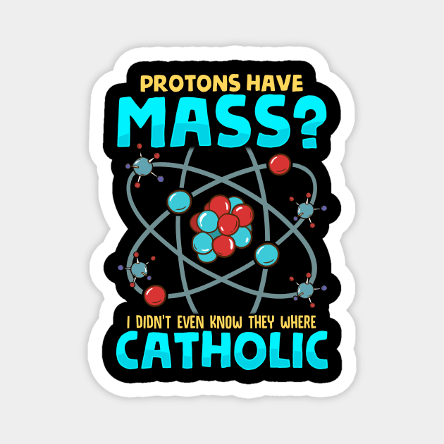 Protons Have Mass I Didn't Know They Were Catholic Magnet by theperfectpresents