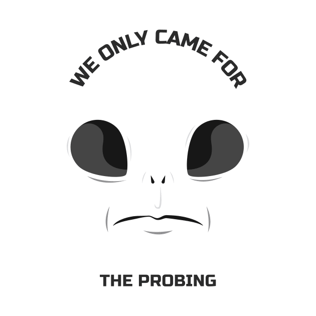 We only came for the probing by Lemon Squeezy design 