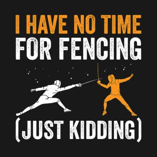 I Have no Time for Fencing Funny Fencer T-Shirt