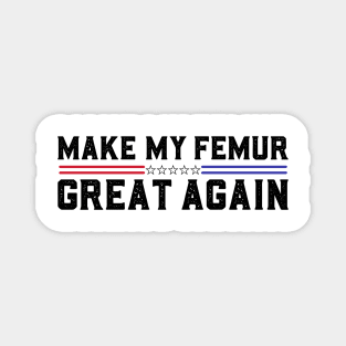 Make My Femur Great Again Funny Broken Leg Femur Surgery Recovery Magnet