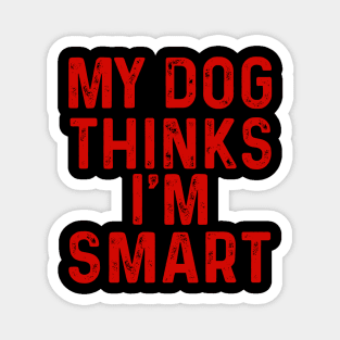 My Dog Thinks I'm Smart Magnet