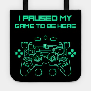 I Paused My Game to Be Here Funny Gamer Tote