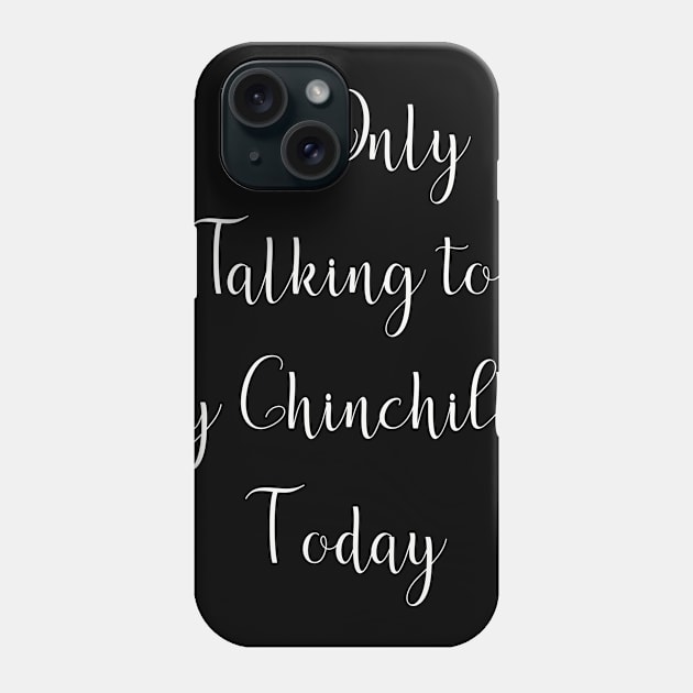 I'm Only Talking to My Chinchilla Today Phone Case by DANPUBLIC