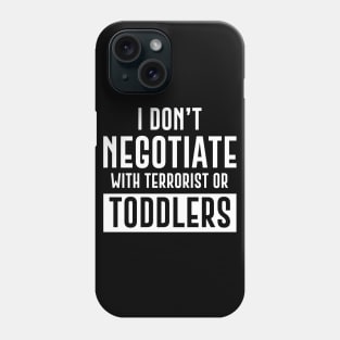 I Don't Negotiate With Terrorist Or Toddlers Phone Case