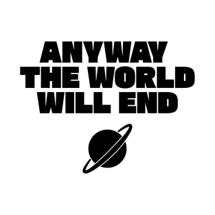 Aniway The World Will End - Black T-Shirt