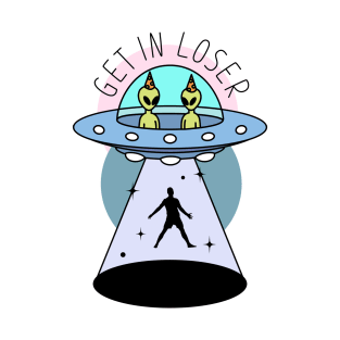 Get In Loser - Alien Abduction T-Shirt