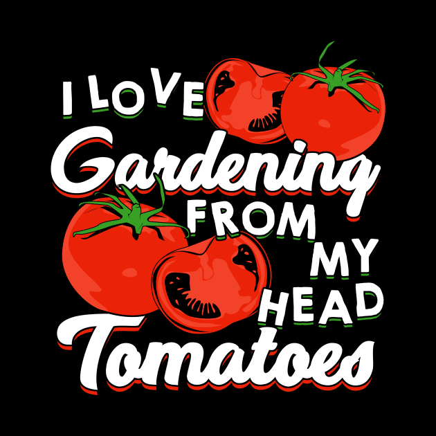 I Love Gardening From My Head Tomatoes by Dolde08