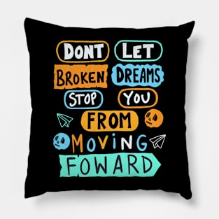 Dont Let Broken Dreams Stop You From Moving Forward Pillow