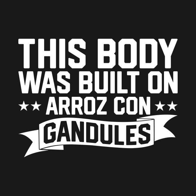 This Body Was Built on Arroz con Gandules by PuertoRicoShirts